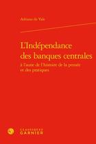 Couverture du livre « L'indépendance des banques centrales : à l'aune de l'histoire de la pensée et des pratiques » de Adriano Do Vale aux éditions Classiques Garnier