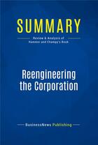 Couverture du livre « Summary : reengineering the corporation (review and analysis of Hammer and Champy's book) » de  aux éditions Business Book Summaries