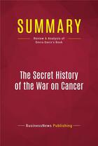 Couverture du livre « Summary: The Secret History of the War on Cancer : Review and Analysis of Devra Davis's Book » de Businessnews Publishing aux éditions Political Book Summaries