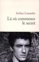 Couverture du livre « Là où commence le secret » de Arthur Loustalot aux éditions Lattes