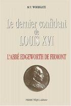 Couverture du livre « Le dernier confident de Louis XVI - L'abbé Edgeworth de Firmont » de M.V Woodgate aux éditions Tequi