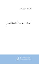 Couverture du livre « Jardin(s) secret(s) » de Pascale Baud aux éditions Le Manuscrit