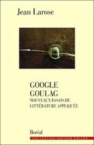 Couverture du livre « Google goulag ; nouveaux essais de littérature appliquée » de Jean Larose aux éditions Boreal