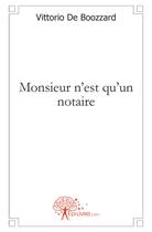 Couverture du livre « Monsieur n'est qu'un notaire » de De Boozzard Vittorio aux éditions Edilivre