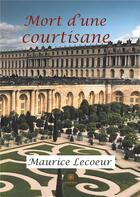 Couverture du livre « Mort d'une courtisane » de Maurice Lecoeur aux éditions Le Lys Bleu