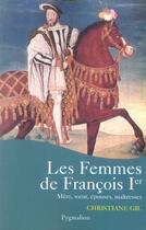 Couverture du livre « Les Femmes de Francois Ier » de Christiane Gil aux éditions Pygmalion