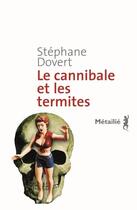 Couverture du livre « Le cannibale et les termites » de Stephane Dovert aux éditions Metailie