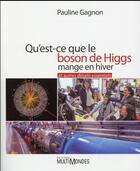 Couverture du livre « Qu'est-ce que le boson de Higgs mange en hiver ; et autres détails essentiels » de Pauline Gagnon aux éditions Multimondes