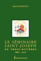 Couverture du livre « Le Séminaire Saint-Joseph de Trois-Rivières. 1860-2010 | éd. de luxe » de Jean Panneton aux éditions Septentrion