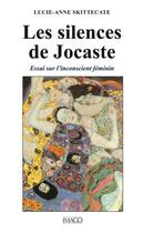Couverture du livre « Les silences de Jocaste ; essai sur l'inconscient féminin » de Lucie-Anne Skittecate aux éditions Imago