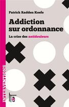Couverture du livre « Addiction sur ordonnance ; la crise des antidouleurs » de Keefe Patrick Radden aux éditions C&f Editions