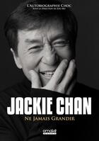 Couverture du livre « Jackie Chan ; ne jamais grandir » de Jackie Chan aux éditions Omake Books