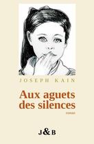 Couverture du livre « Aux aguets des silences » de Joseph Kain aux éditions Joseph Kain