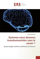 Couverture du livre « Sommes-nous devenus transhumanistes sans le savoir ? ; quand Google s'achète la définition de l'homme » de Caroline De Seze aux éditions Editions Universitaires Europeennes