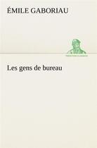 Couverture du livre « Les gens de bureau » de Emile Gaboriau aux éditions Tredition