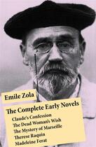 Couverture du livre « The Complete Early Novels: Claude's Confession + The Dead Woman's Wish + The Mystery of Marseille + Therese Raquin + Madeleine Ferat » de Émile Zola aux éditions E-artnow