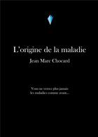 Couverture du livre « L'origine de la maladie » de Chocard Jean-Marc aux éditions Stylit