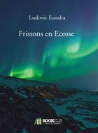 Couverture du livre « Frissons en ecosse » de Ludovic Esiodra aux éditions Bookelis