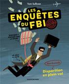 Couverture du livre « Les enquêtes du F.B.I. - Certifiés faits réels Tome 1 : Disparition en plein vol » de Tom Sullivan aux éditions Bayard Jeunesse