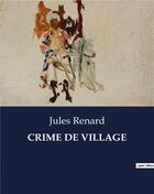 Couverture du livre « CRIME DE VILLAGE » de Jules Renard aux éditions Culturea
