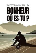 Couverture du livre « Bonheur où es-tu ? » de Scott Roncin Sailley aux éditions Le Lys Bleu