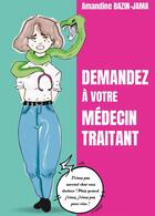 Couverture du livre « Demandez à votre médecin traitant » de Amandine Bazin-Jama aux éditions Bookelis