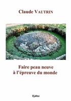 Couverture du livre « FAIRE PEAU NEUVE A L'EPREUVE DU MONDE » de Claude Vautrin aux éditions Kairos Editions