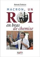 Couverture du livre « Macron, un roi en bras de chemise » de Armand Farrachi aux éditions Serge Safran