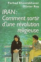 Couverture du livre « Iran : comment sortir d'une révolution religieuse » de Khosrokhavar/Roy aux éditions Seuil