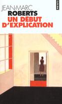 Couverture du livre « Un début d'explication » de Jean-Marc Roberts aux éditions Points