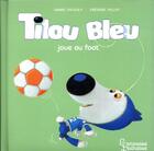 Couverture du livre « Tilou Bleu joue au foot » de Daniel Picouly et Frederic Pillot aux éditions Larousse