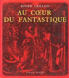 Couverture du livre « Au coeur du fantastique » de Roger Caillois aux éditions Gallimard