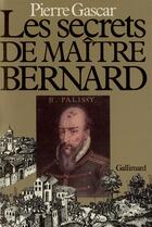 Couverture du livre « Les secrets de maitre bernard - bernard palissy et son temps » de Pierre Gascar aux éditions Gallimard