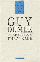 Couverture du livre « Les cahiers de la NRF : Guy Dumur ; l'expression théâtrale » de Guy Dumur aux éditions Gallimard
