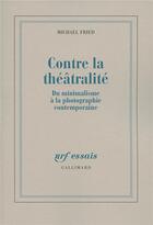 Couverture du livre « Contre la théâtralité ; du minimalisme à la photographie contemporaine » de Michael Fried aux éditions Gallimard