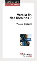 Couverture du livre « Vers la fin des librairies ? » de Vincent Chabault aux éditions Documentation Francaise