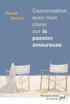 Couverture du livre « Conversation avec mon clone sur la passion amoureuse » de Pascal Nouvel aux éditions Puf