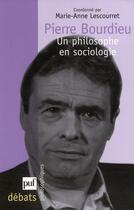 Couverture du livre « Pierre Bourdieu ; un philosophe en sociologie » de Marie-Anne Lescourret aux éditions Puf