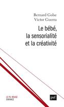Couverture du livre « Le bébé, la sensorialité et la créativité » de Bernard Golse et Victor Guerra aux éditions Puf