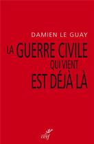Couverture du livre « La guerre civile qui vient est déjà là » de Damien Le Guay aux éditions Cerf
