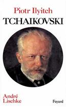 Couverture du livre « Piotr iliytch tchaikovski » de Andre Lischke aux éditions Fayard
