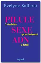 Couverture du livre « PILULE, SEXE, ADN : 3 révolutions qui ont boulversé la famille » de Evelyne Sullerot aux éditions Fayard