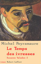 Couverture du livre « Le temps des ivresses t.2 » de Michel Peyramaure aux éditions Robert Laffont