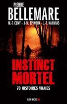 Couverture du livre « Instinct mortel ; 70 histoires vraies » de Pierre Bellemare et Jean-François Nahmias et Marie-Therese Cuny et Jean-Marc Epinoux aux éditions Albin Michel