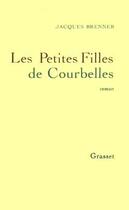 Couverture du livre « Les petites filles de courbelles » de Jacques Brenner aux éditions Grasset