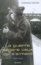 Couverture du livre « La guerre sépare ceux qui s'aiment : 1939-1945 » de Dominique Missika aux éditions Grasset