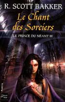 Couverture du livre « Le prince du neant - tome 3 le chant des sorciers - vol03 » de Richard Scott Bakker aux éditions Fleuve Editions
