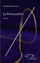 Couverture du livre « La femme parfum » de Abdoulaye Elimane Kane aux éditions L'harmattan