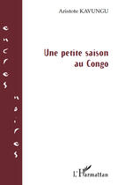 Couverture du livre « Une petite saison au Congo » de Aristote Kavungu aux éditions Editions L'harmattan