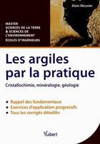 Couverture du livre « Les argiles par la pratique ; cristallochimie, minéralogie, géologie » de Alain Meunier aux éditions Vuibert